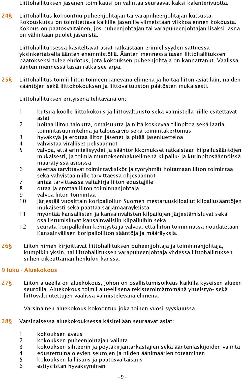 Liittohallituksessa käsiteltävät asiat ratkaistaan erimielisyyden sattuessa yksinkertaisella äänten enemmistöllä.