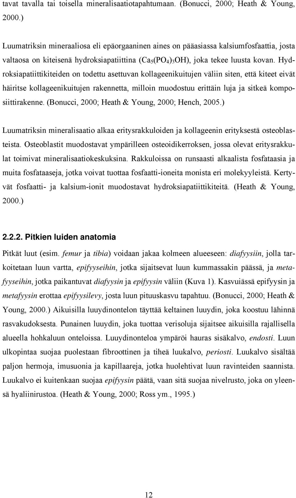 Hydroksiapatiittikiteiden on todettu asettuvan kollageenikuitujen väliin siten, että kiteet eivät häiritse kollageenikuitujen rakennetta, milloin muodostuu erittäin luja ja sitkeä komposiittirakenne.