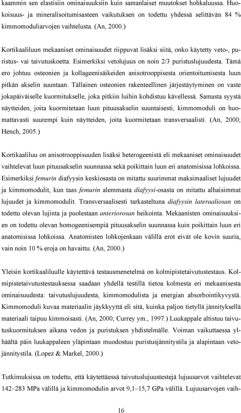 Tämä ero johtuu osteonien ja kollageenisäikeiden anisotrooppisesta orientoitumisesta luun pitkän akselin suuntaan.