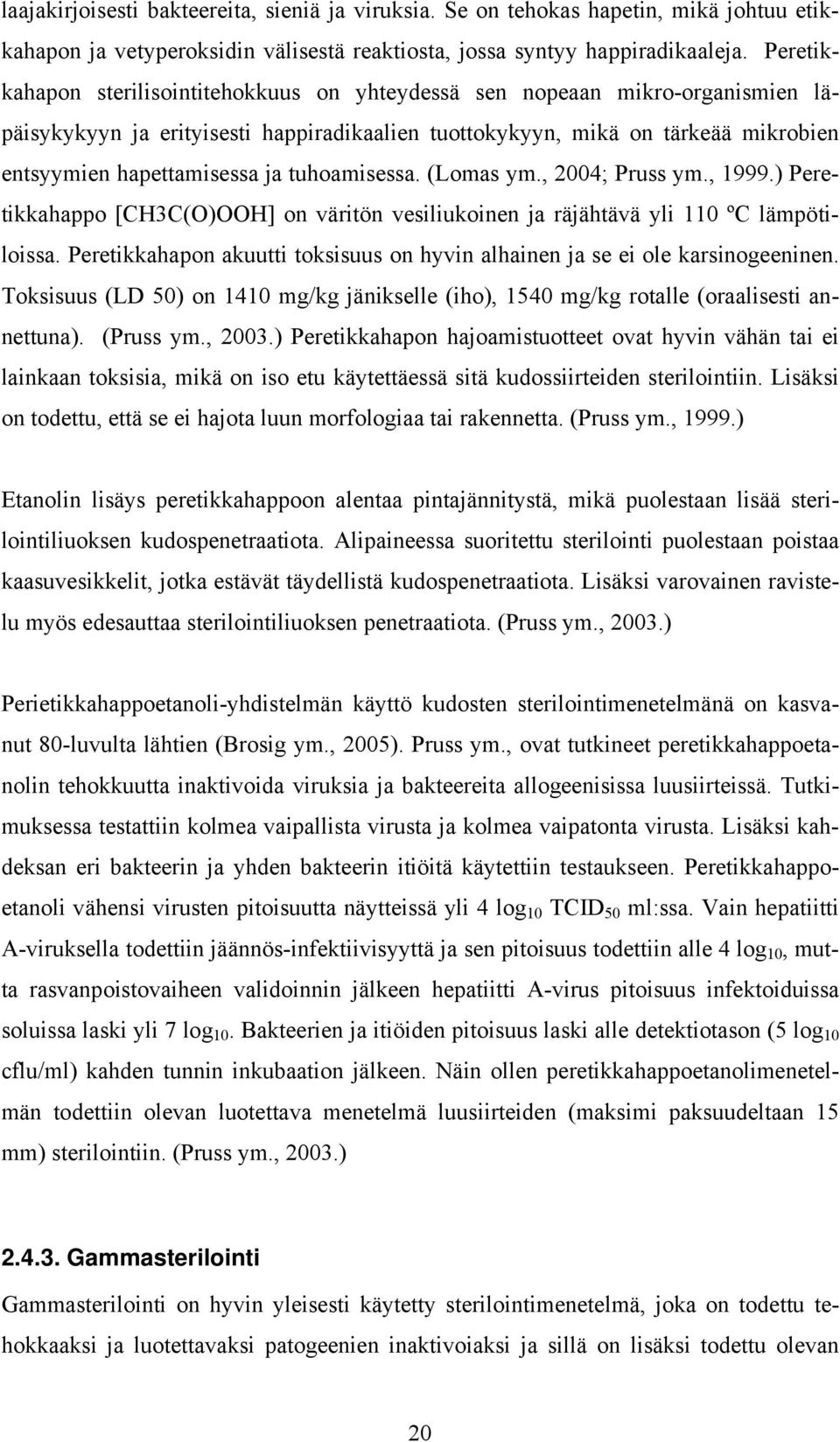 tuhoamisessa. (Lomas ym., 2004; Pruss ym., 1999.) Peretikkahappo [CH3C(O)OOH] on väritön vesiliukoinen ja räjähtävä yli 110 ºC lämpötiloissa.