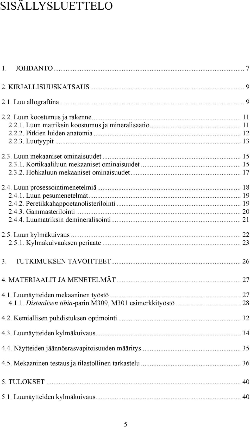 Luun prosessointimenetelmiä... 18 2.4.1. Luun pesumenetelmät... 19 2.4.2. Peretikkahappoetanolisterilointi... 19 2.4.3. Gammasterilointi... 20 2.4.4. Luumatriksin demineralisointi... 21 2.5.