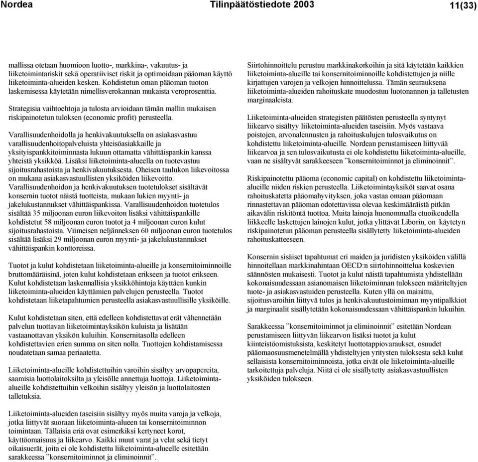 Strategisia vaihtoehtoja ja tulosta arvioidaan tämän mallin mukaisen riskipainotetun tuloksen (economic profit) perusteella.