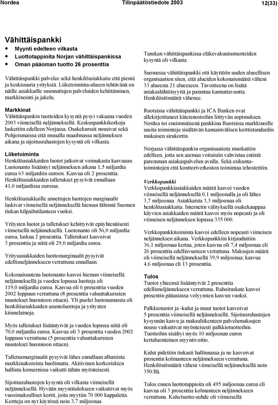 Markkinat Vähittäispankin tuotteiden kysyntä pysyi vakaana vuoden 2003 viimeisellä neljänneksellä. Keskuspankkikorkoja laskettiin edelleen Norjassa.