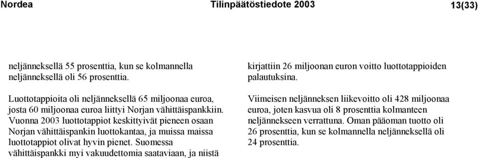 Vuonna 2003 luottotappiot keskittyivät pieneen osaan Norjan vähittäispankin luottokantaa, ja muissa maissa luottotappiot olivat hyvin pienet.