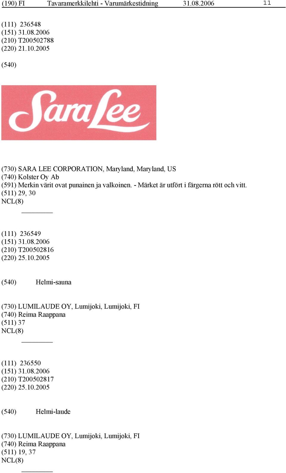 2005 (730) SARA LEE CORPORATION, Maryland, Maryland, US (740) Kolster Oy Ab (591) Merkin värit ovat punainen ja valkoinen.