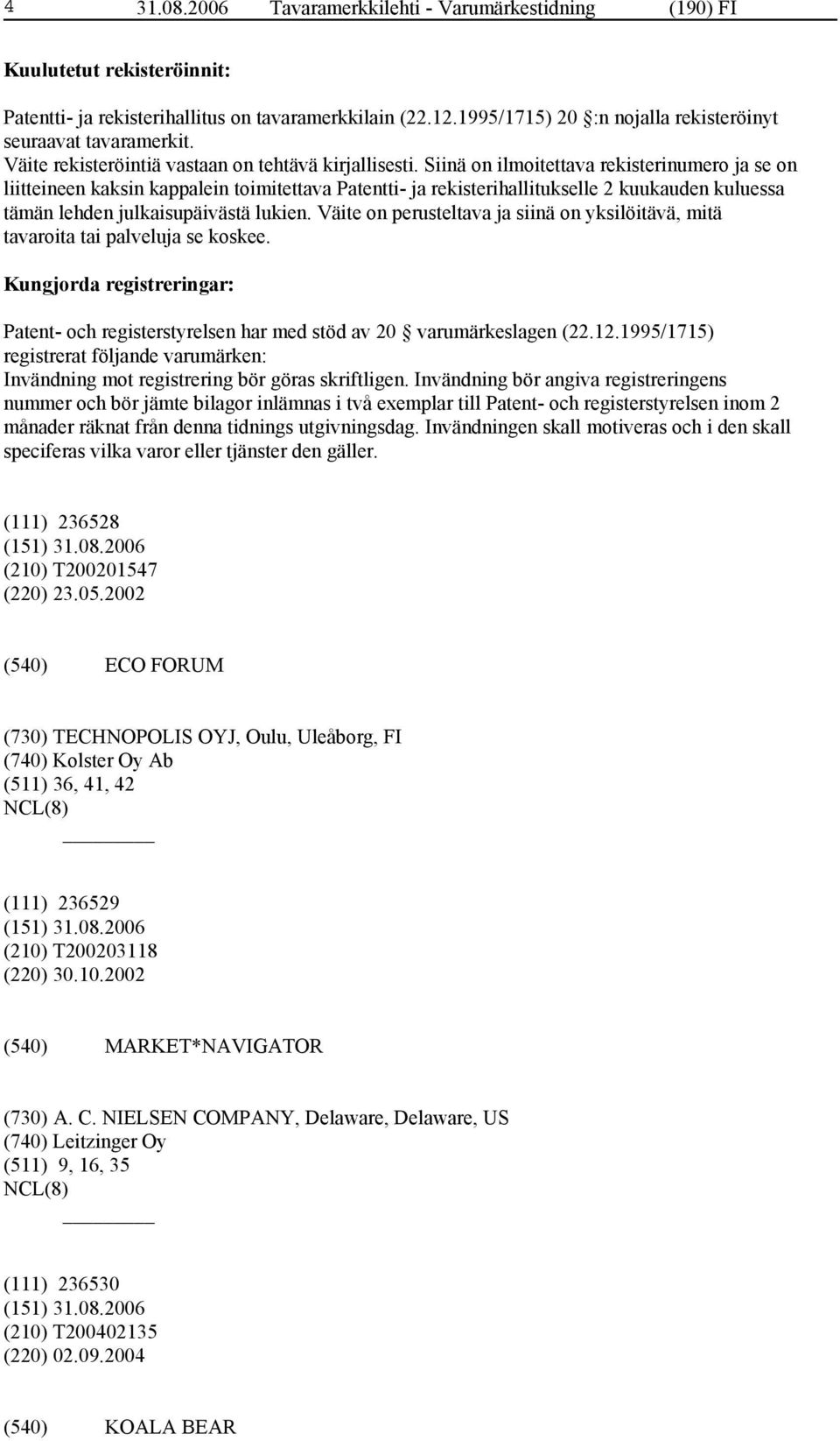 Siinä on ilmoitettava rekisterinumero ja se on liitteineen kaksin kappalein toimitettava Patentti- ja rekisterihallitukselle 2 kuukauden kuluessa tämän lehden julkaisupäivästä lukien.