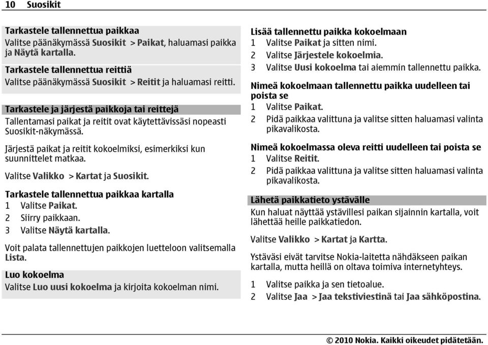 Tarkastele ja järjestä paikkoja tai reittejä Tallentamasi paikat ja reitit ovat käytettävissäsi nopeasti Suosikit-näkymässä. Järjestä paikat ja reitit kokoelmiksi, esimerkiksi kun suunnittelet matkaa.