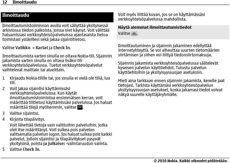 Ilmoittautumista varten sinulla on oltava Nokia-tili. Sijainnin jakamista varten sinulla on oltava lisäksi tili verkkoyhteisöpalvelussa.