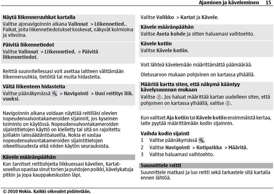 Vältä liikenteen hidasteita Valitse päänäkymässä > Navigointi > Uusi reititys liik. vuoksi.