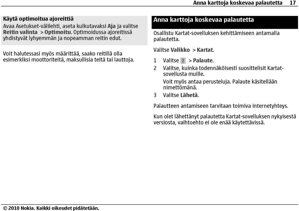 Anna karttoja koskevaa palautetta Osallistu Kartat-sovelluksen kehittämiseen antamalla palautetta. Valitse Valikko > Kartat. 1 Valitse > Palaute.