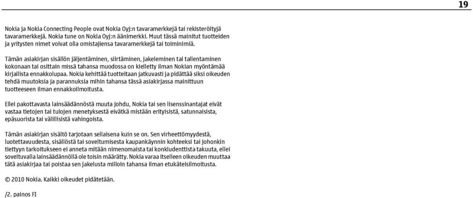 Tämän asiakirjan sisällön jäljentäminen, siirtäminen, jakeleminen tai tallentaminen kokonaan tai osittain missä tahansa muodossa on kielletty ilman Nokian myöntämää kirjallista ennakkolupaa.