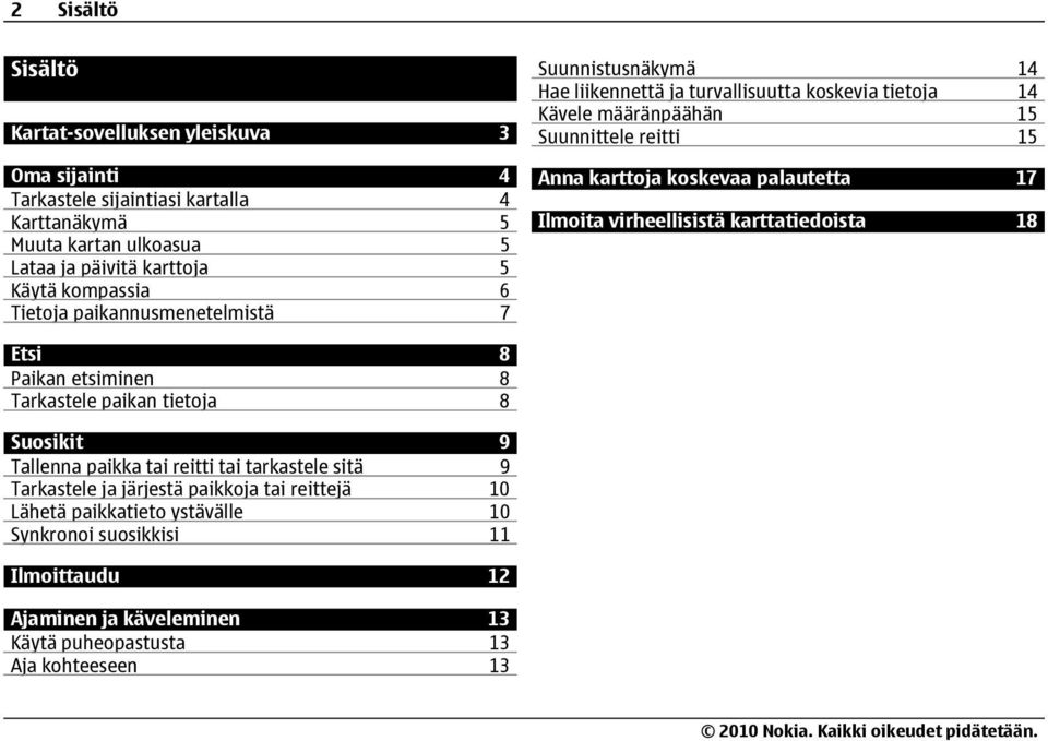 koskevaa palautetta 17 Ilmoita virheellisistä karttatiedoista 18 Etsi 8 Paikan etsiminen 8 Tarkastele paikan tietoja 8 Suosikit 9 Tallenna paikka tai reitti tai tarkastele sitä 9