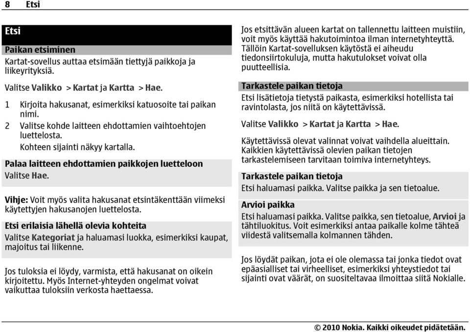 Palaa laitteen ehdottamien paikkojen luetteloon Valitse Hae. Vihje: Voit myös valita hakusanat etsintäkenttään viimeksi käytettyjen hakusanojen luettelosta.