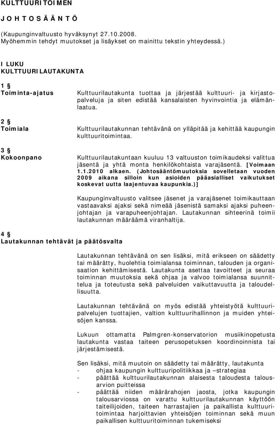 Kulttuurilautakunnan tehtävänä on ylläpitää ja kehittää kaupungin kulttuuritoimintaa.