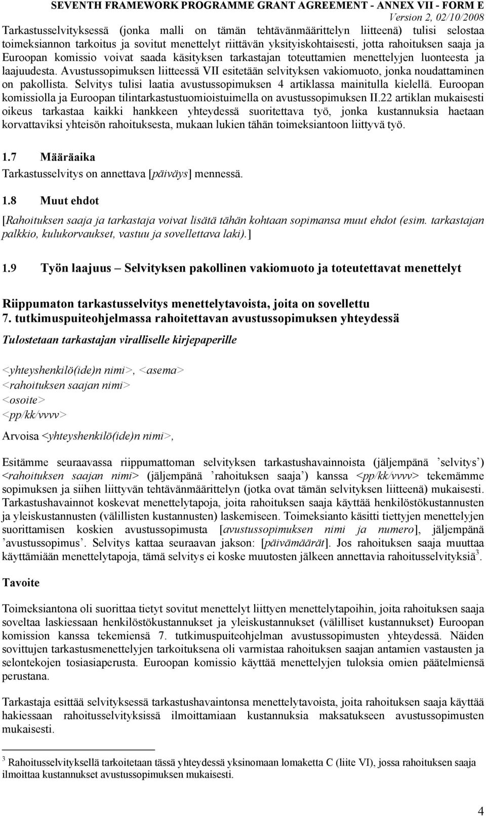 Avustussopimuksen liitteessä VII esitetään selvityksen vakiomuoto, jonka noudattaminen on pakollista. Selvitys tulisi laatia avustussopimuksen 4 artiklassa mainitulla kielellä.