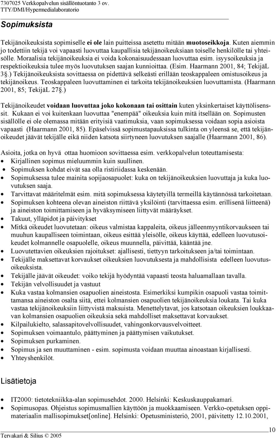 isyysoikeuksia ja respektioikeuksia tulee myös luovutuksen saajan kunnioittaa. (Esim. Haarmann 2001, 84; TekijäL 3.