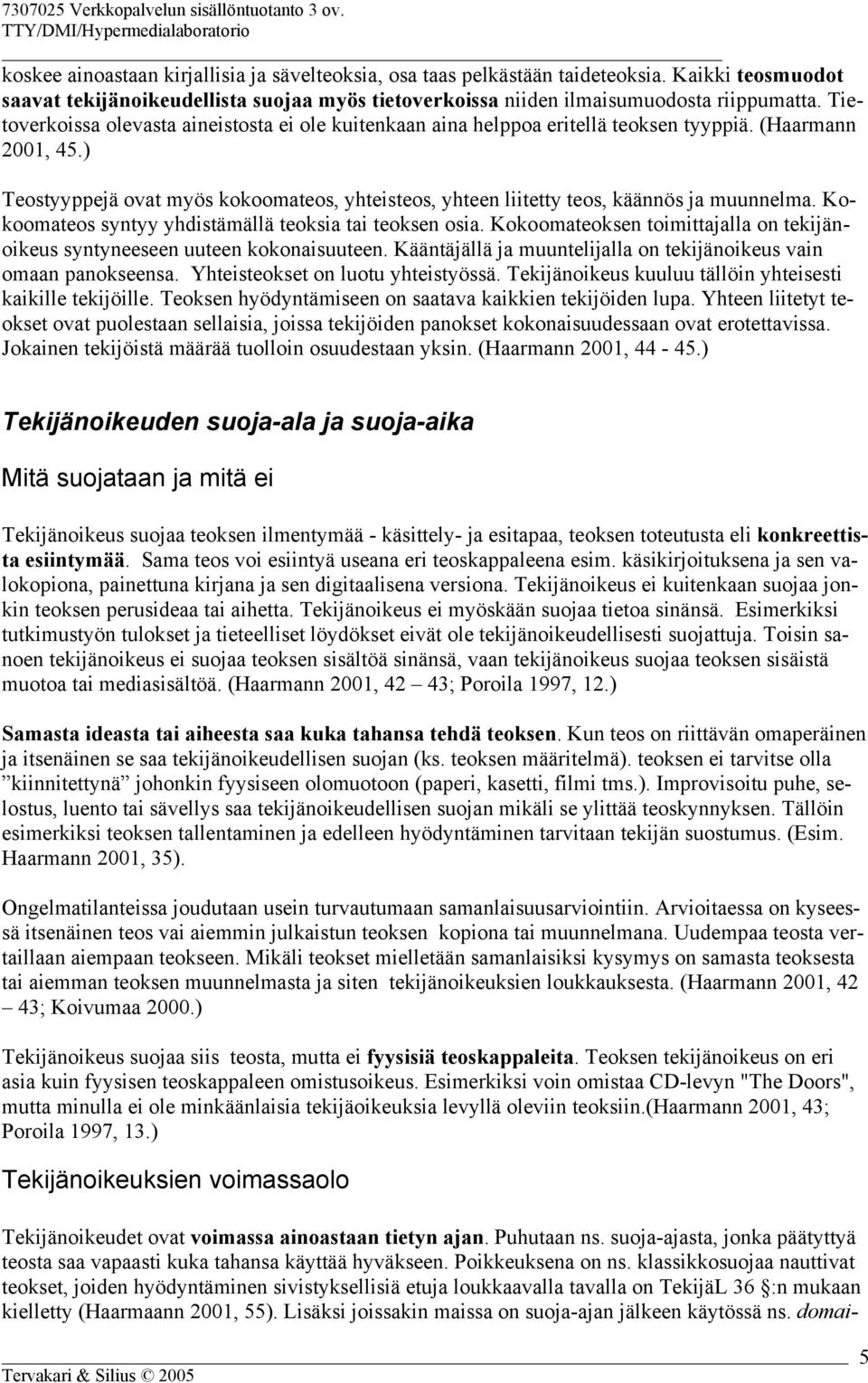 ) Teostyyppejä ovat myös kokoomateos, yhteisteos, yhteen liitetty teos, käännös ja muunnelma. Kokoomateos syntyy yhdistämällä teoksia tai teoksen osia.