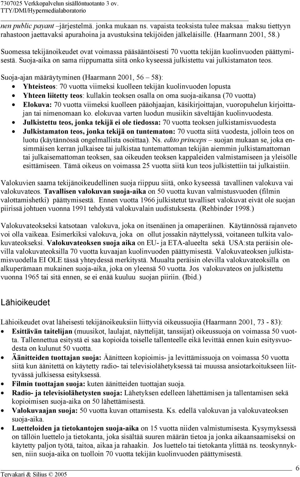 Suoja-ajan määräytyminen (Haarmann 2001, 56 58): Yhteisteos: 70 vuotta viimeksi kuolleen tekijän kuolinvuoden lopusta Yhteen liitetty teos: kullakin teoksen osalla on oma suoja-aikansa (70 vuotta)