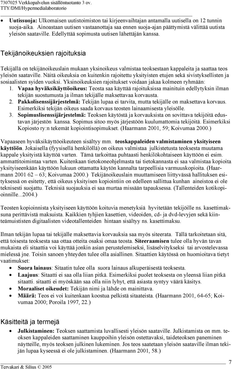 Tekijänoikeuksien rajoituksia Tekijällä on tekijänoikeuslain mukaan yksinoikeus valmistaa teoksestaan kappaleita ja saattaa teos yleisön saataville.