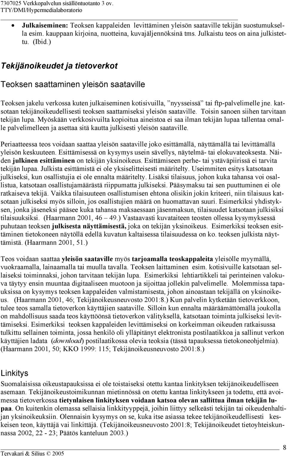 katsotaan tekijänoikeudellisesti teoksen saattamiseksi yleisön saataville. Toisin sanoen siihen tarvitaan tekijän lupa.