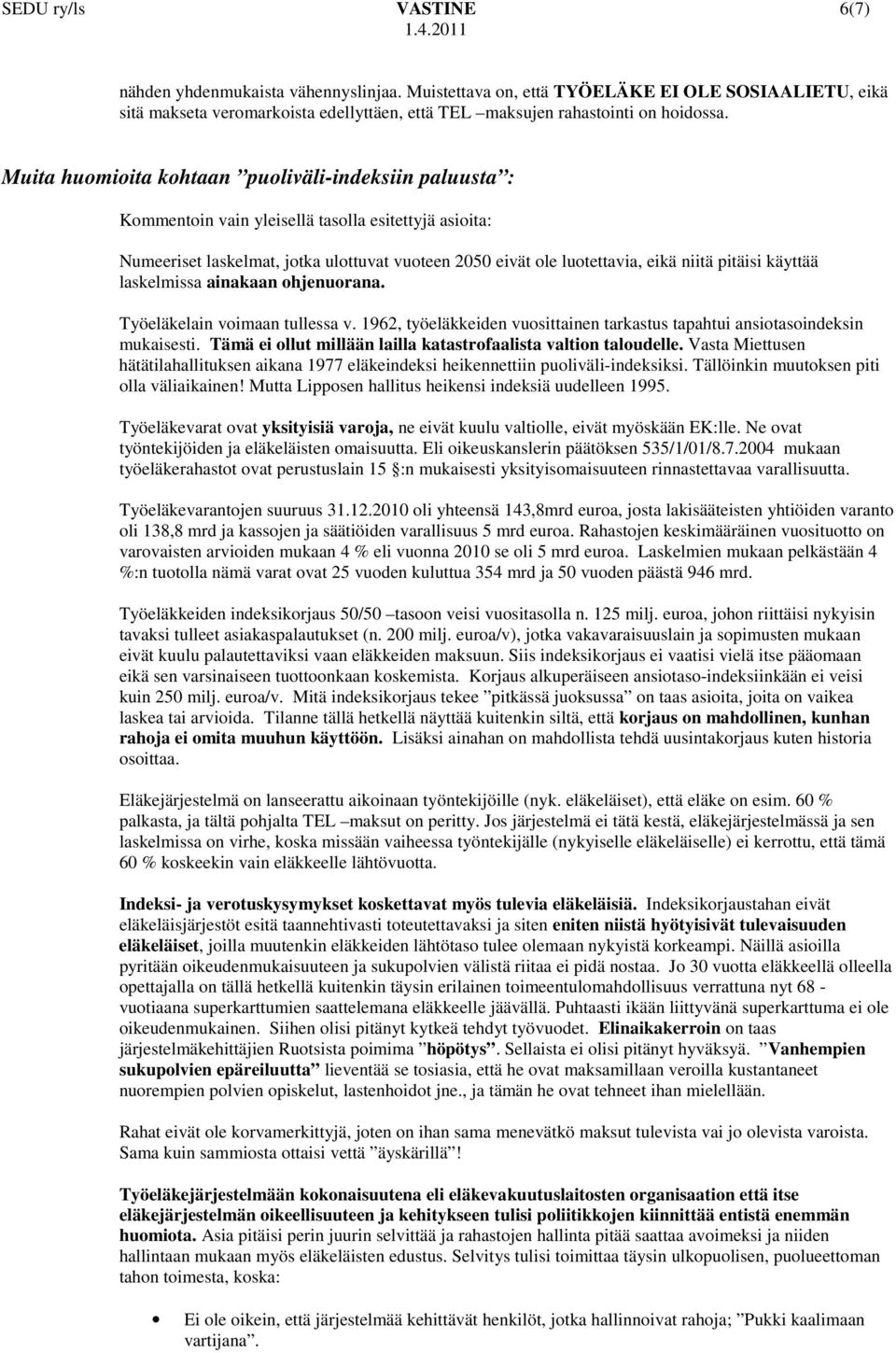 pitäisi käyttää laskelmissa ainakaan ohjenuorana. Työeläkelain voimaan tullessa v. 1962, työeläkkeiden vuosittainen tarkastus tapahtui ansiotasoindeksin mukaisesti.