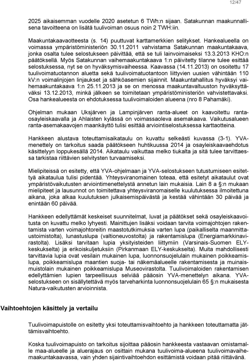 2011 vahvistama Satakunnan maakuntakaava, jonka osalta tulee selostukseen päivittää, että se tuli lainvoimaiseksi 13.3.2013 KHO:n päätöksellä.