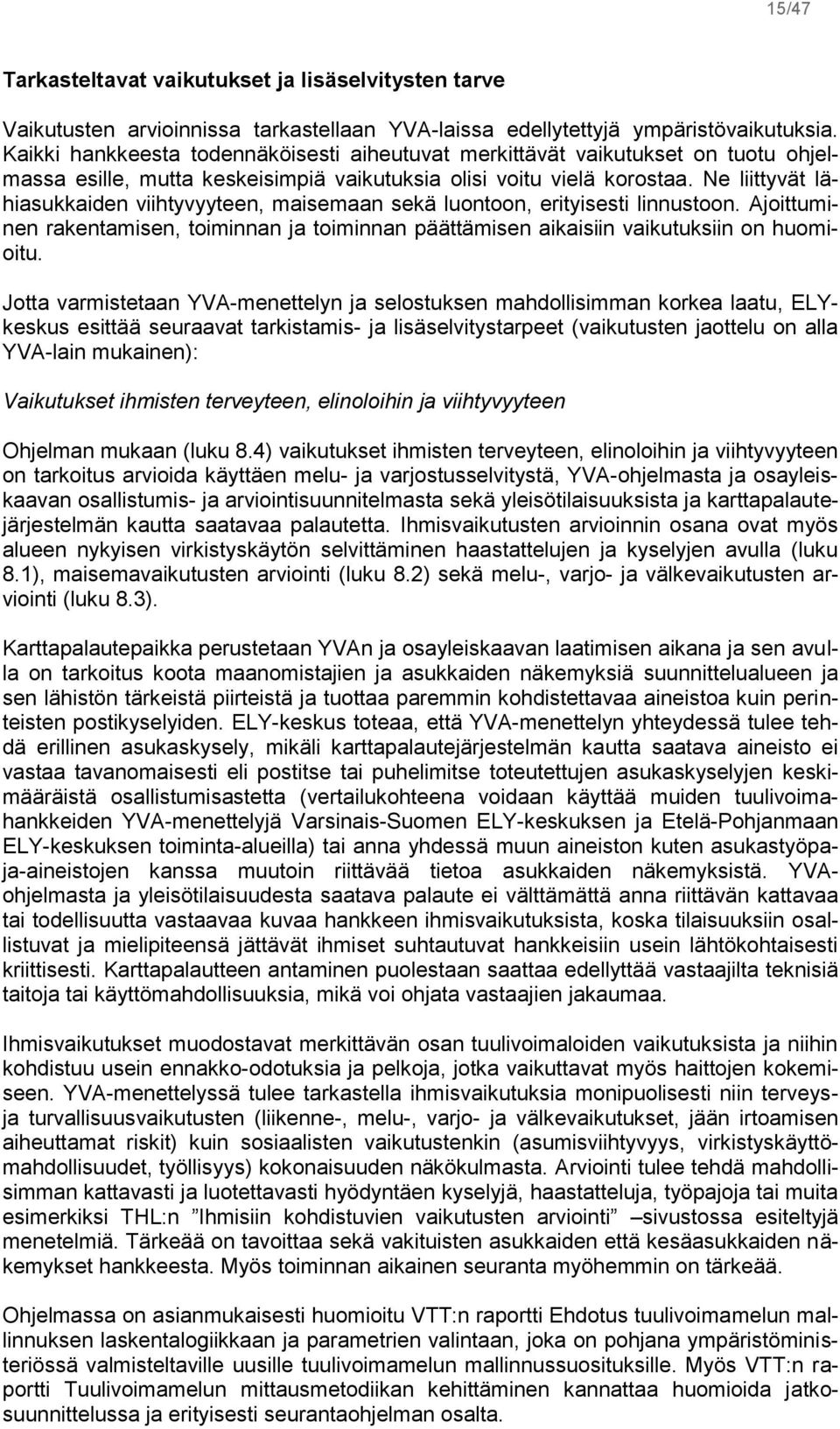 Ne liittyvät lähiasukkaiden viihtyvyyteen, maisemaan sekä luontoon, erityisesti linnustoon. Ajoittuminen rakentamisen, toiminnan ja toiminnan päättämisen aikaisiin vaikutuksiin on huomioitu.