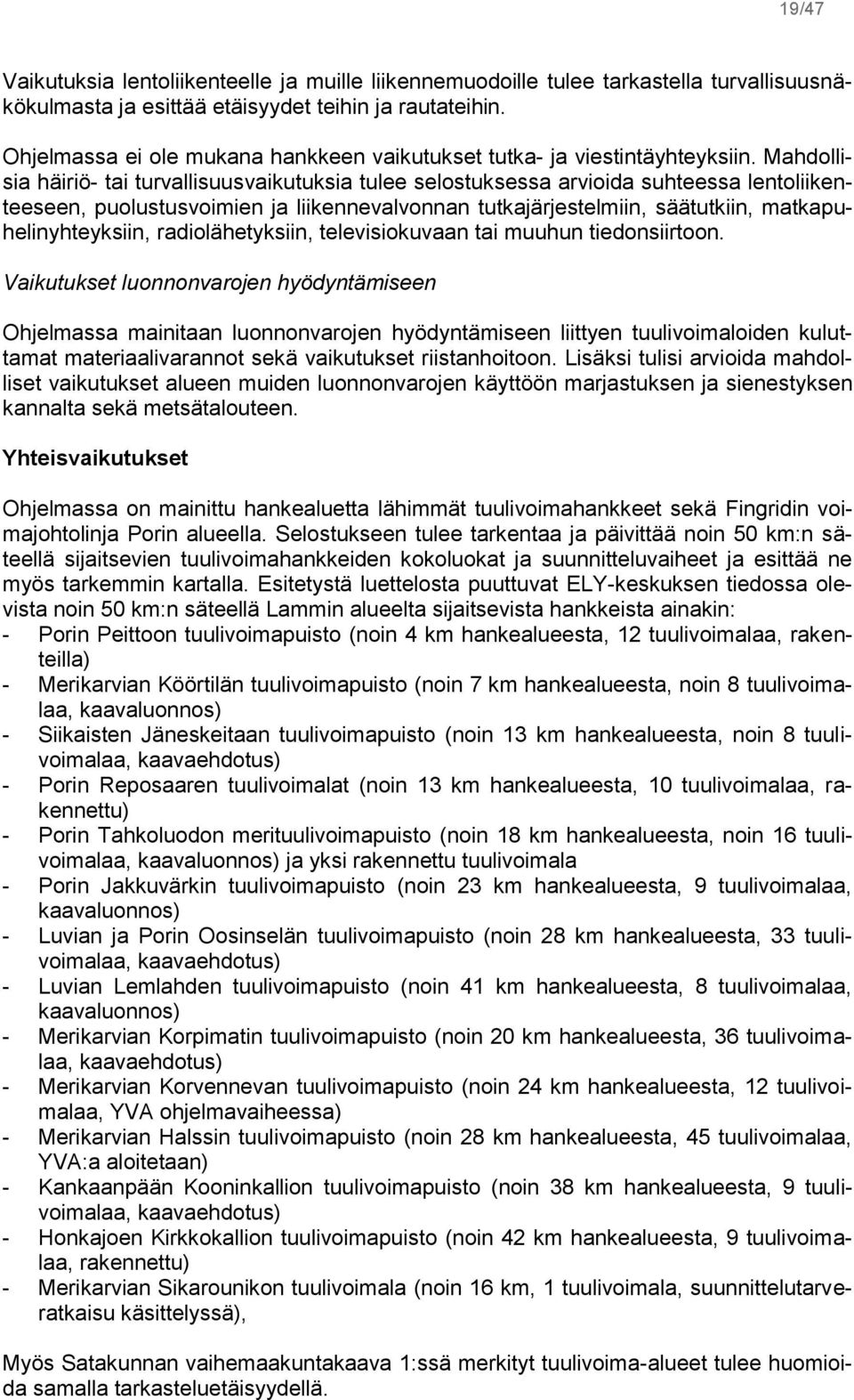 Mahdollisia häiriö- tai turvallisuusvaikutuksia tulee selostuksessa arvioida suhteessa lentoliikenteeseen, puolustusvoimien ja liikennevalvonnan tutkajärjestelmiin, säätutkiin,