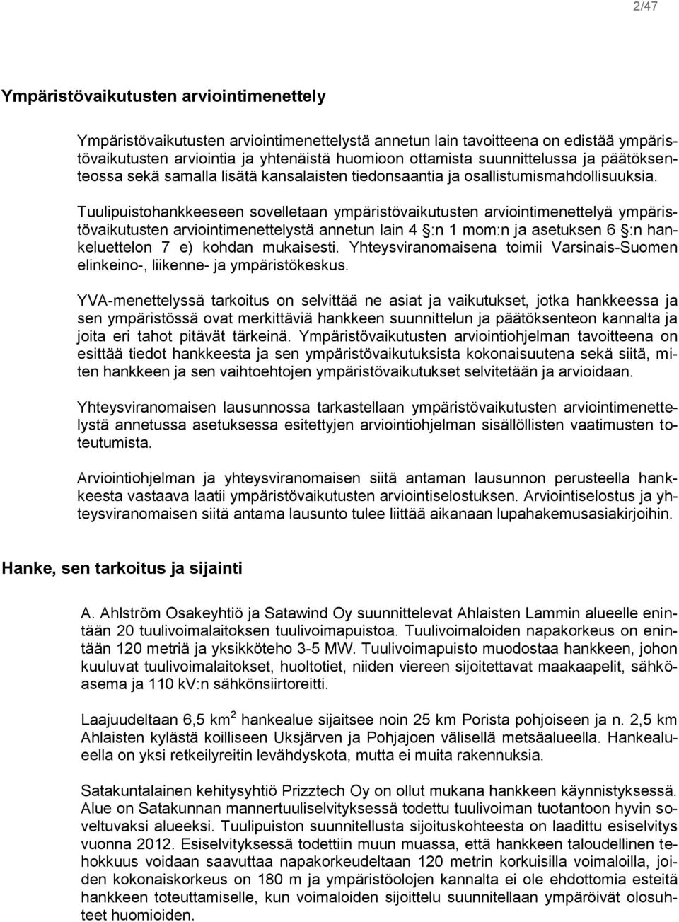 Tuulipuistohankkeeseen sovelletaan ympäristövaikutusten arviointimenettelyä ympäristövaikutusten arviointimenettelystä annetun lain 4 :n 1 mom:n ja asetuksen 6 :n hankeluettelon 7 e) kohdan