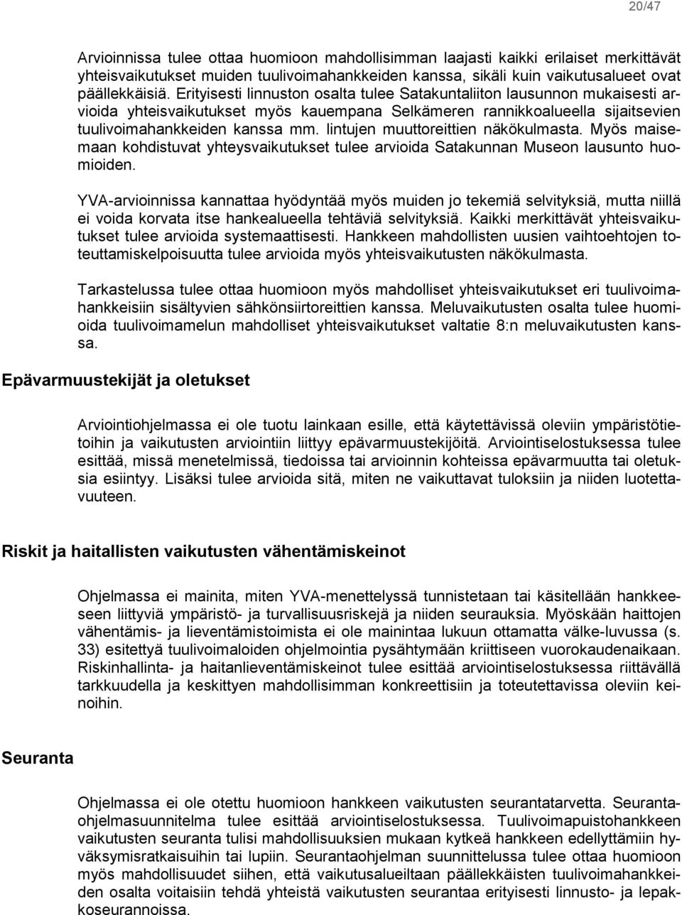 lintujen muuttoreittien näkökulmasta. Myös maisemaan kohdistuvat yhteysvaikutukset tulee arvioida Satakunnan Museon lausunto huomioiden.