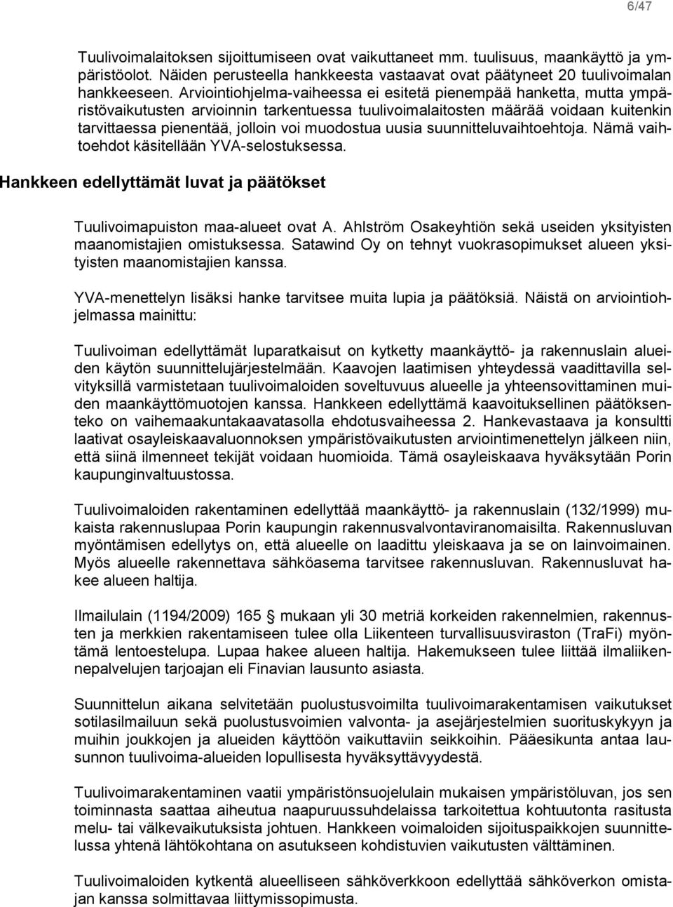 uusia suunnitteluvaihtoehtoja. Nämä vaihtoehdot käsitellään YVA-selostuksessa. Hankkeen edellyttämät luvat ja päätökset Tuulivoimapuiston maa-alueet ovat A.