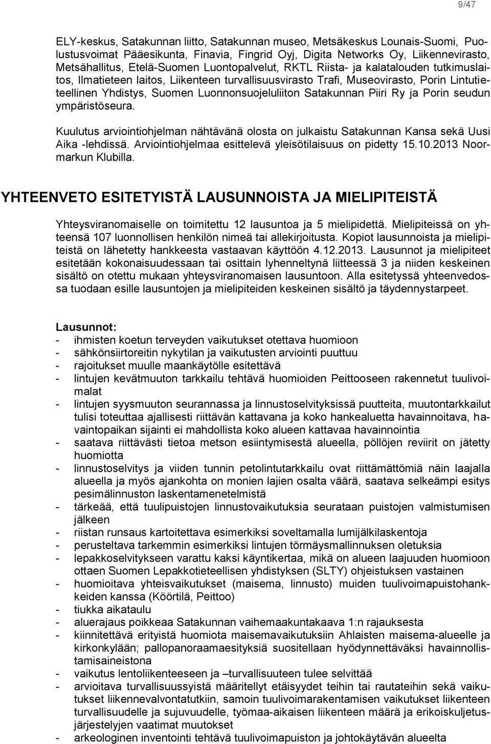 Satakunnan Piiri Ry ja Porin seudun ympäristöseura. Kuulutus arviointiohjelman nähtävänä olosta on julkaistu Satakunnan Kansa sekä Uusi Aika -lehdissä.