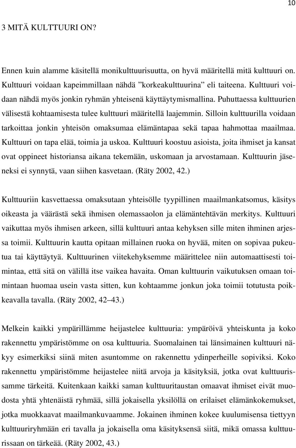 Silloin kulttuurilla voidaan tarkoittaa jonkin yhteisön omaksumaa elämäntapaa sekä tapaa hahmottaa maailmaa. Kulttuuri on tapa elää, toimia ja uskoa.