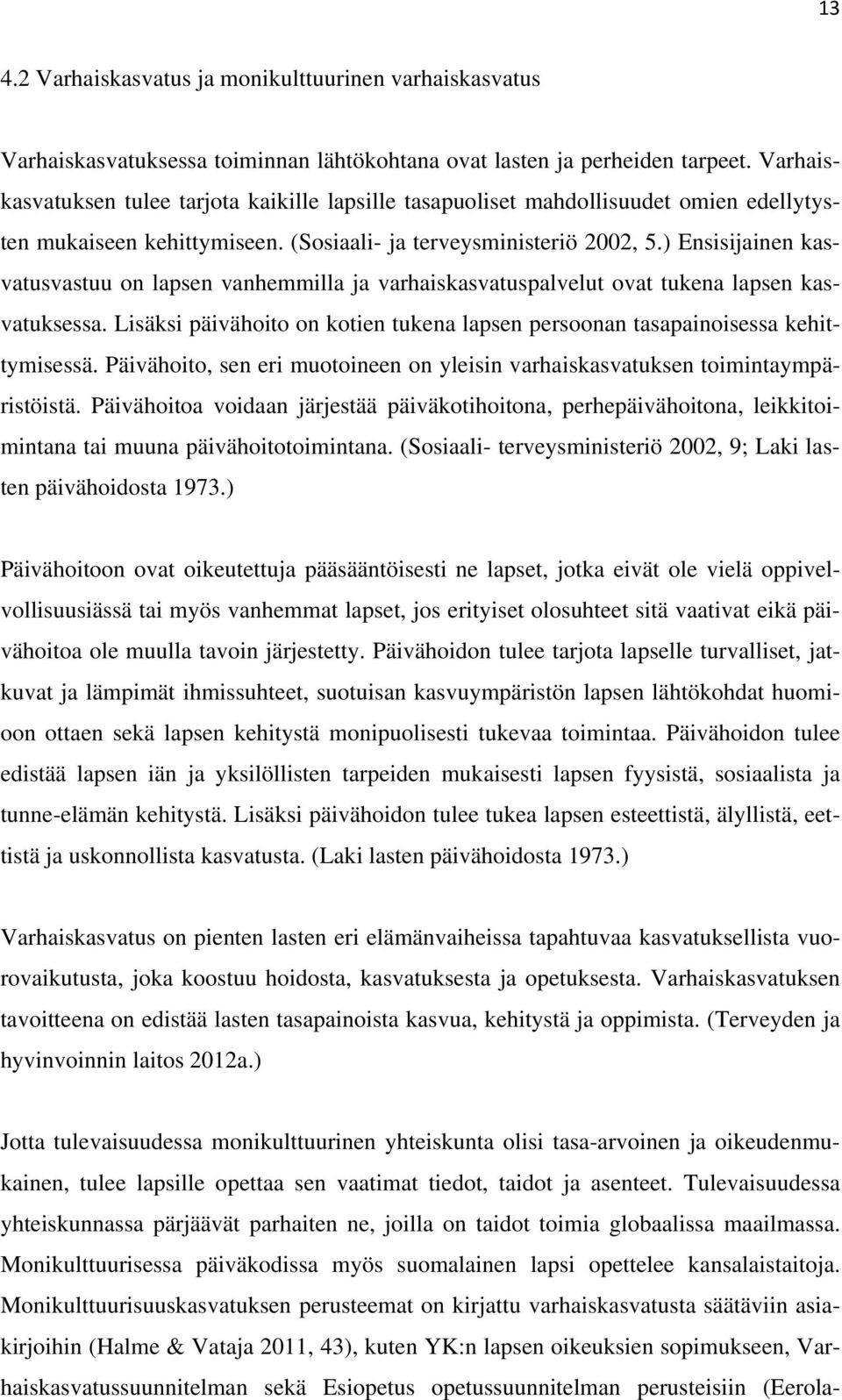 ) Ensisijainen kasvatusvastuu on lapsen vanhemmilla ja varhaiskasvatuspalvelut ovat tukena lapsen kasvatuksessa. Lisäksi päivähoito on kotien tukena lapsen persoonan tasapainoisessa kehittymisessä.