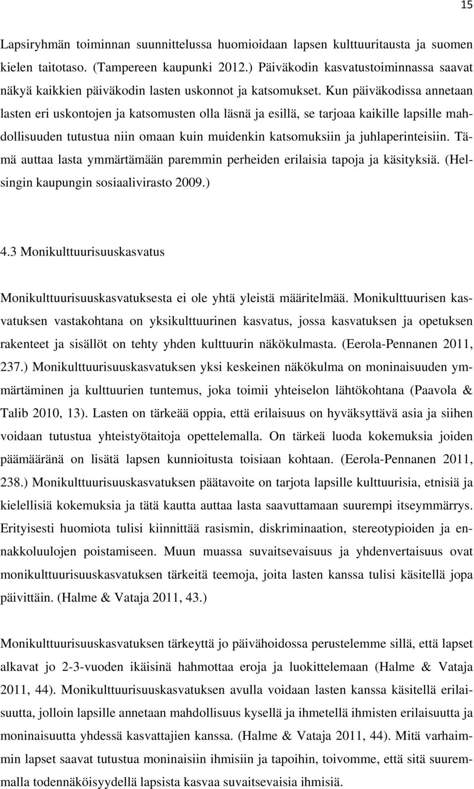 Kun päiväkodissa annetaan lasten eri uskontojen ja katsomusten olla läsnä ja esillä, se tarjoaa kaikille lapsille mahdollisuuden tutustua niin omaan kuin muidenkin katsomuksiin ja juhlaperinteisiin.