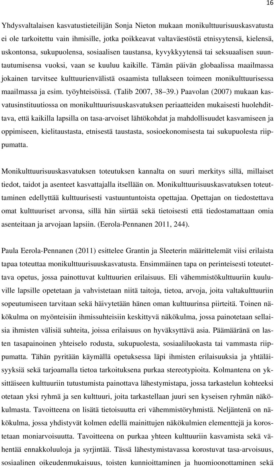 Tämän päivän globaalissa maailmassa jokainen tarvitsee kulttuurienvälistä osaamista tullakseen toimeen monikulttuurisessa maailmassa ja esim. työyhteisöissä. (Talib 2007, 38 39.