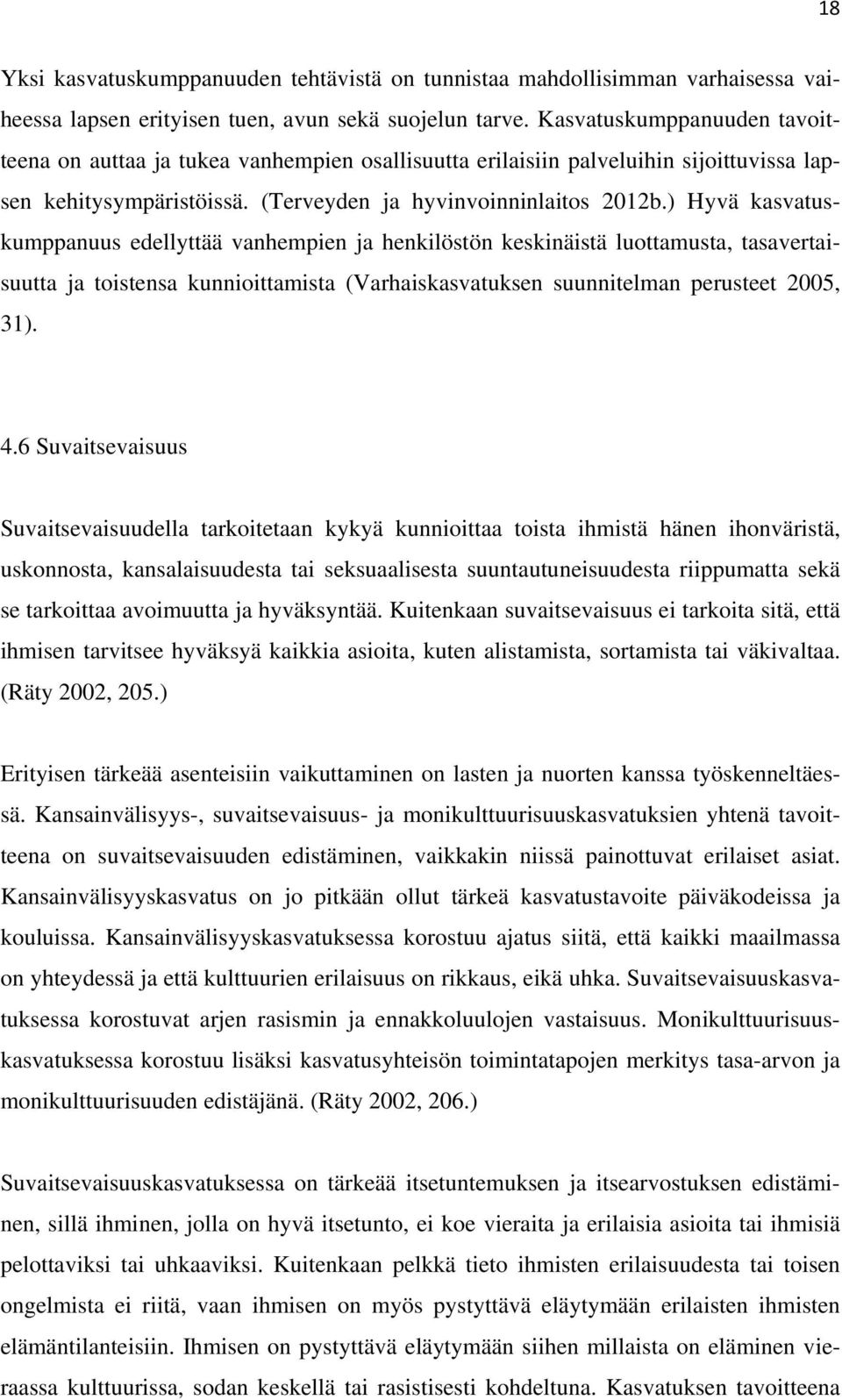 ) Hyvä kasvatuskumppanuus edellyttää vanhempien ja henkilöstön keskinäistä luottamusta, tasavertaisuutta ja toistensa kunnioittamista (Varhaiskasvatuksen suunnitelman perusteet 2005, 31). 4.