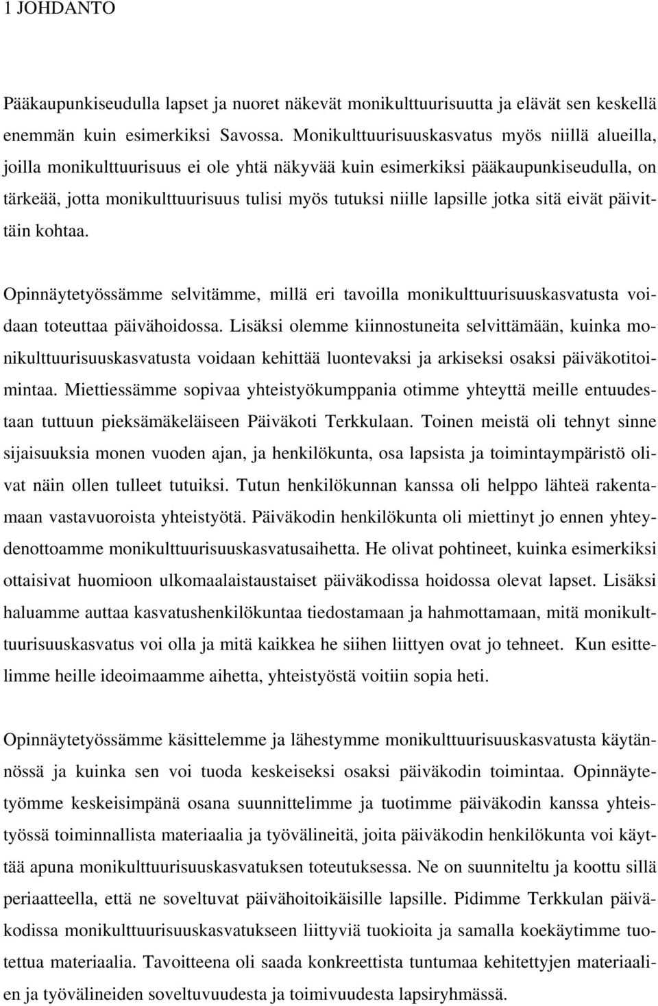 lapsille jotka sitä eivät päivittäin kohtaa. Opinnäytetyössämme selvitämme, millä eri tavoilla monikulttuurisuuskasvatusta voidaan toteuttaa päivähoidossa.