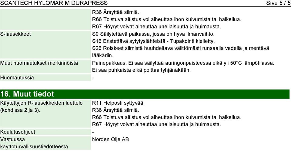 S26 Roiskeet silmistä huuhdeltava välittömästi runsaalla vedellä ja mentävä lääkäriin. Muut huomautukset merkinnöistä Painepakkaus. Ei saa säilyttää auringonpaisteessa eikä yli 50 C lämpötilassa.