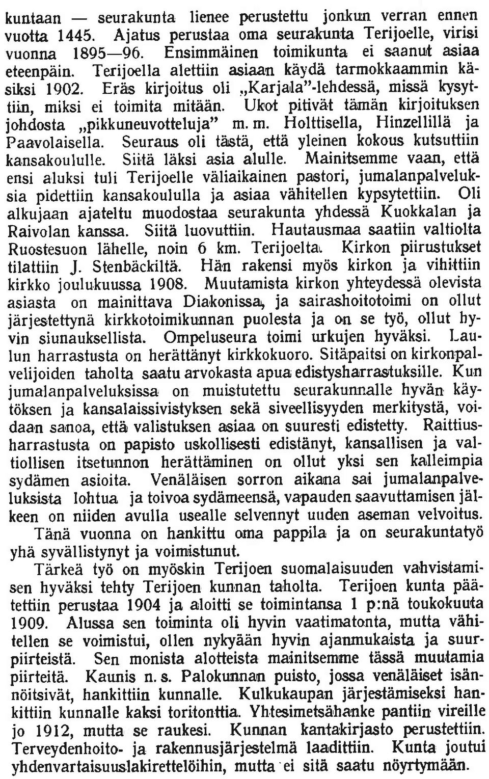 Ukot pitivlit t6rnin kirjoituksen johdosta,,pikkuneuvotteluja" m. m. Holttisella, Hinzellillii ja Paavolaisella. Seuraus oli tzist6, ettii yleinen kokous kutsuttiin kansakoululle.