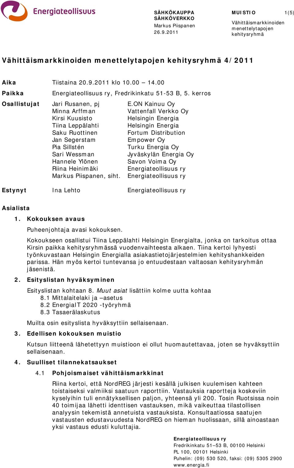 ON Kainuu Oy Minna Arffman Vattenfall Verkko Oy Kirsi Kuusisto Helsingin Energia Tiina Leppälahti Helsingin Energia Saku Ruottinen Fortum Distribution Jan Segerstam Empower Oy Pia Sillstén Turku