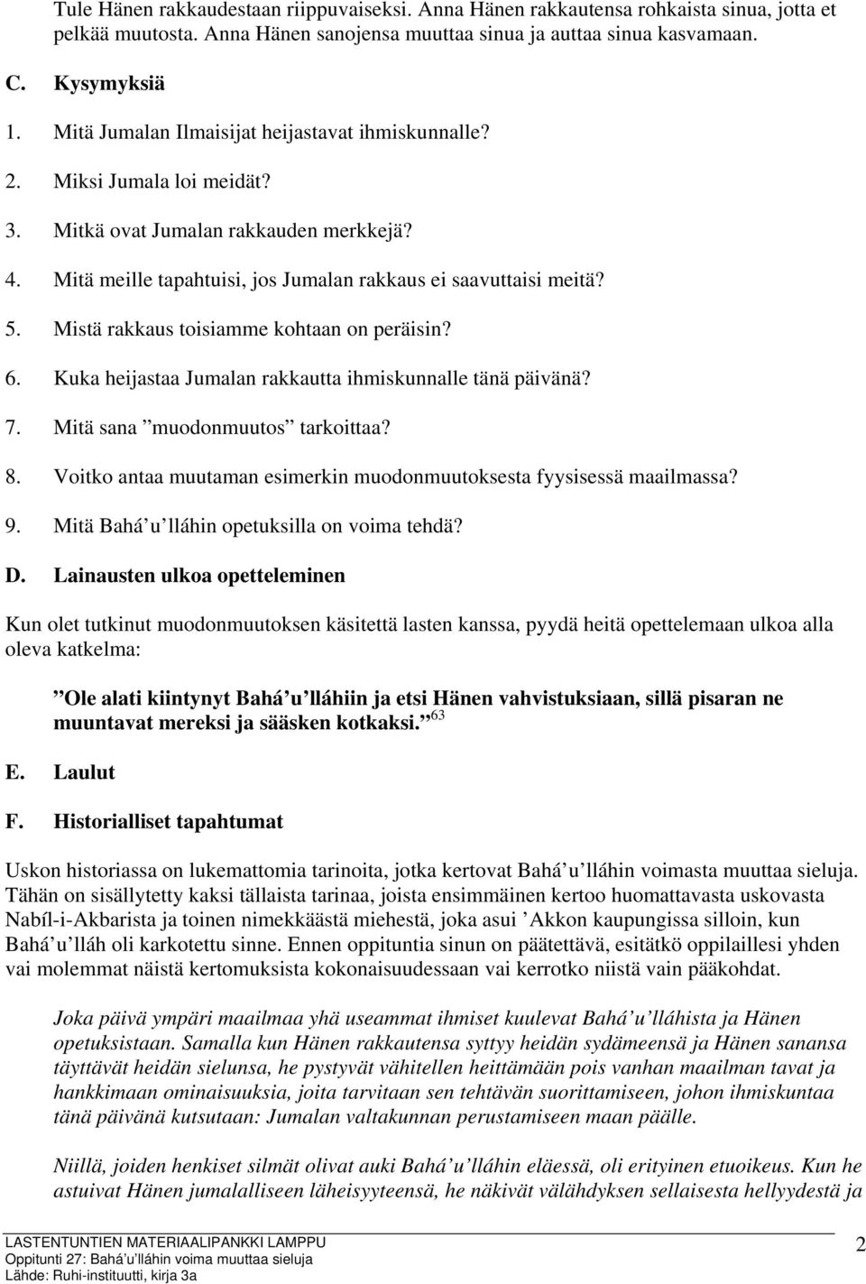 Mistä rakkaus toisiamme kohtaan on peräisin? 6. Kuka heijastaa Jumalan rakkautta ihmiskunnalle tänä päivänä? 7. Mitä sana muodonmuutos tarkoittaa? 8.