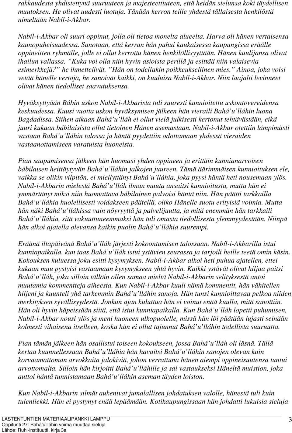 Sanotaan, että kerran hän puhui kaukaisessa kaupungissa eräälle oppineitten ryhmälle, jolle ei ollut kerrottu hänen henkilöllisyyttään. Hänen kuulijansa olivat ihailun vallassa.