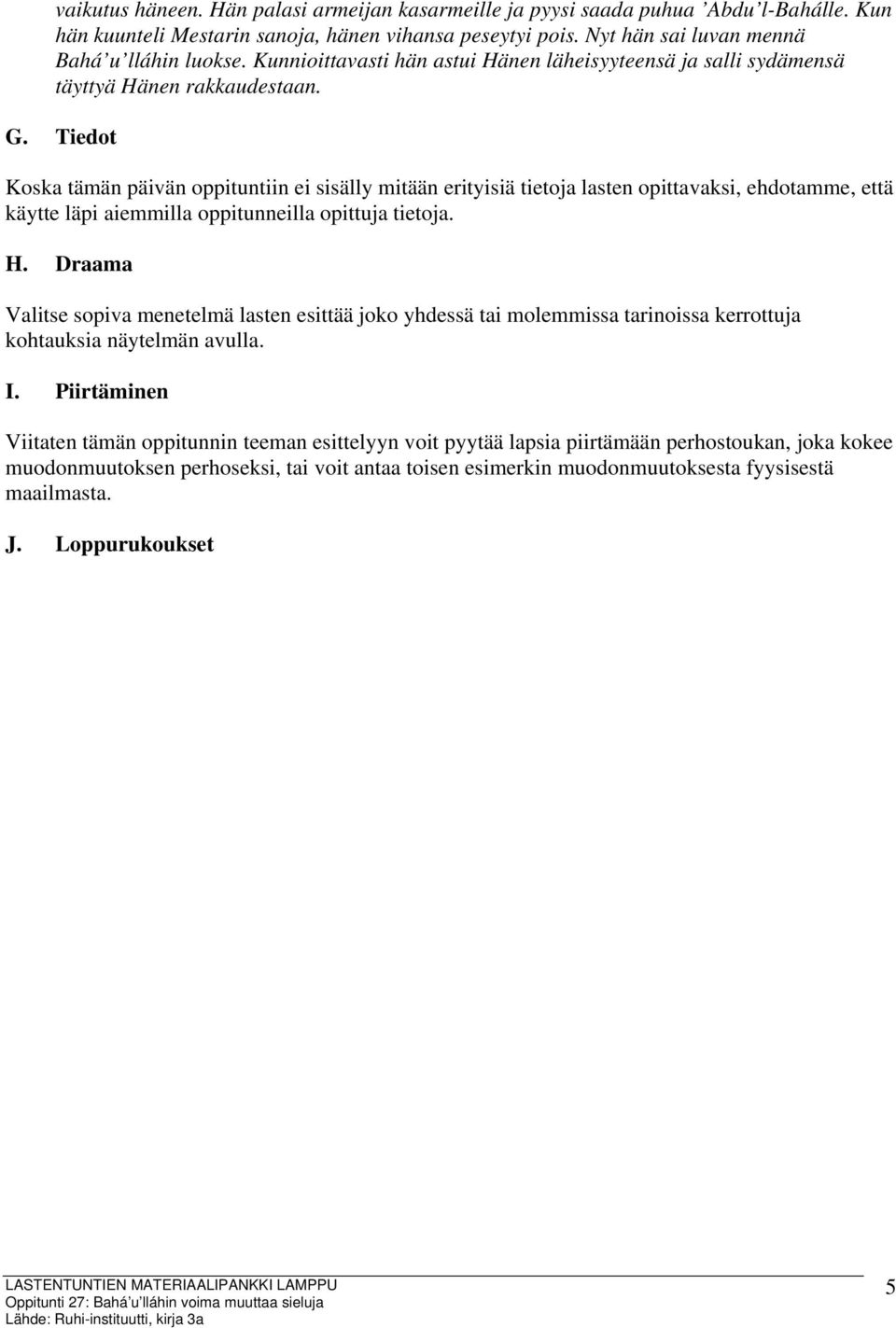 Tiedot Koska tämän päivän oppituntiin ei sisälly mitään erityisiä tietoja lasten opittavaksi, ehdotamme, että käytte läpi aiemmilla oppitunneilla opittuja tietoja. H.