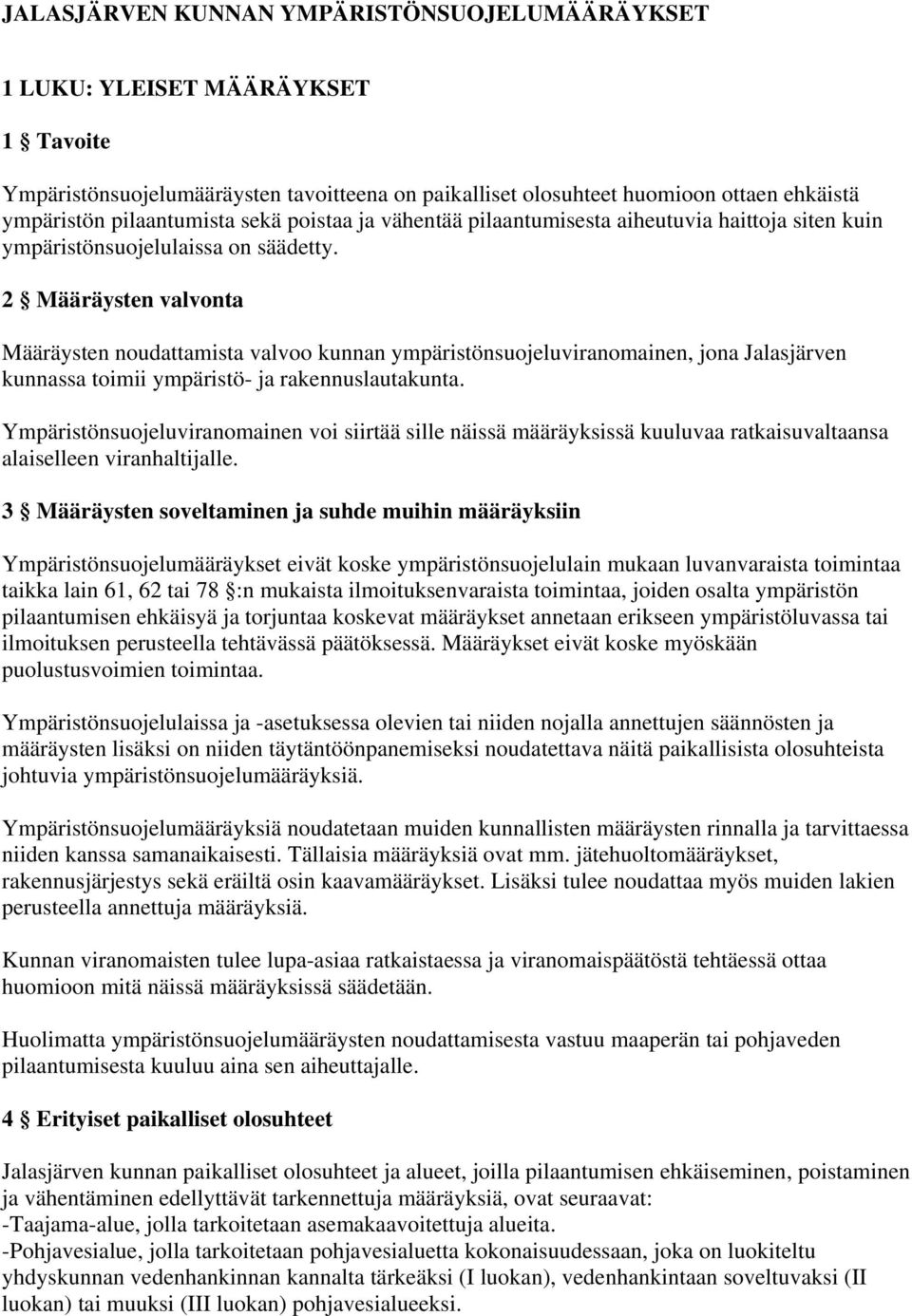 2 Määräysten valvonta Määräysten noudattamista valvoo kunnan ympäristönsuojeluviranomainen, jona Jalasjärven kunnassa toimii ympäristö- ja rakennuslautakunta.