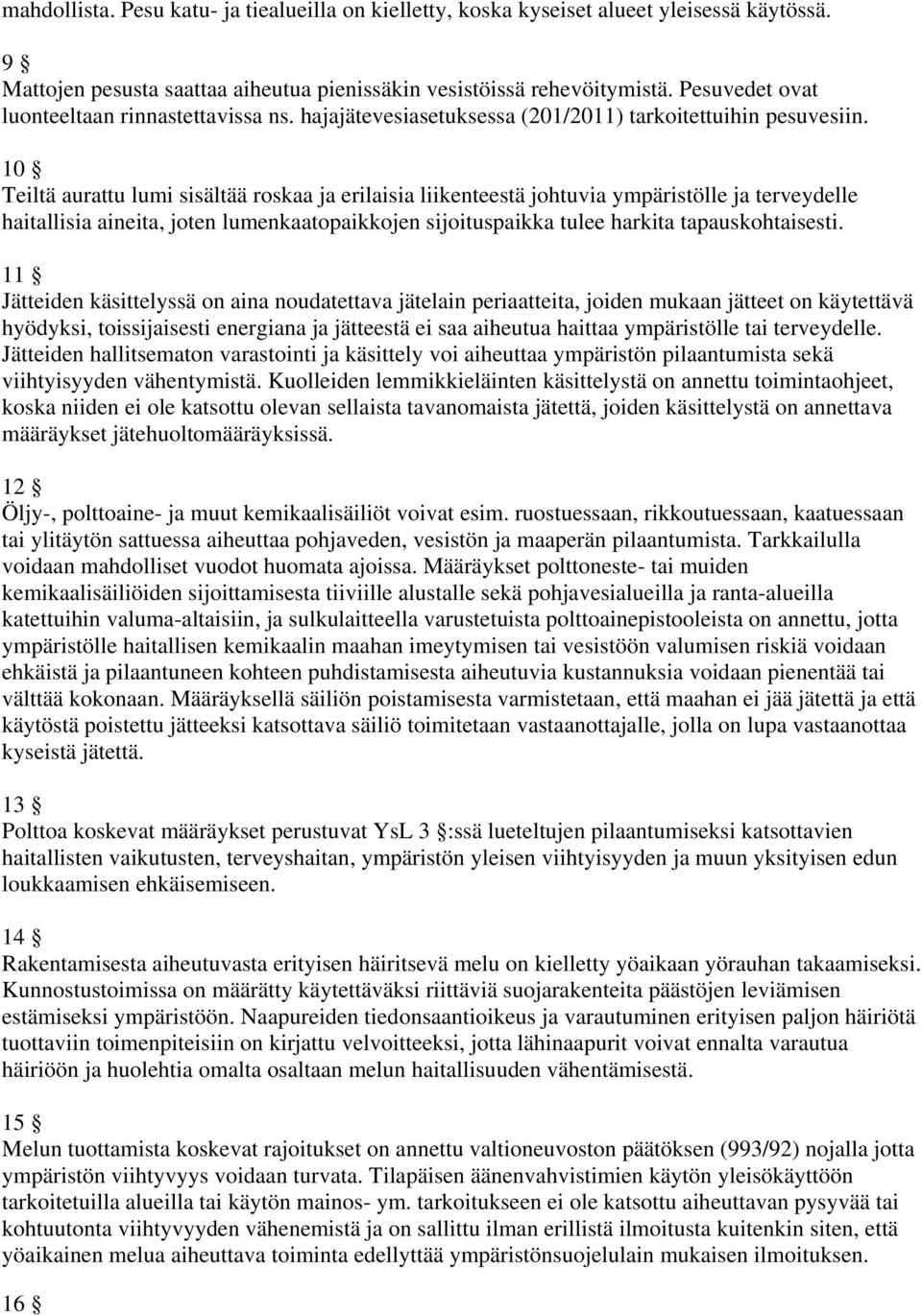 10 Teiltä aurattu lumi sisältää roskaa ja erilaisia liikenteestä johtuvia ympäristölle ja terveydelle haitallisia aineita, joten lumenkaatopaikkojen sijoituspaikka tulee harkita tapauskohtaisesti.