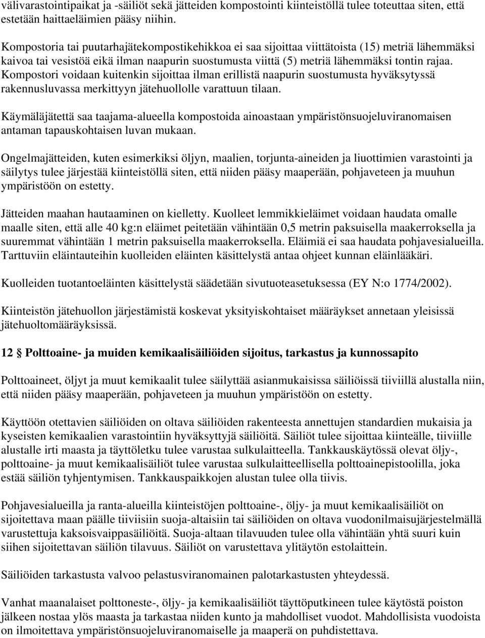 Kompostori voidaan kuitenkin sijoittaa ilman erillistä naapurin suostumusta hyväksytyssä rakennusluvassa merkittyyn jätehuollolle varattuun tilaan.