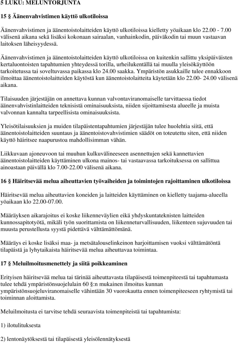 Äänenvahvistimen ja äänentoistolaitteiden käyttö ulkotiloissa on kuitenkin sallittu yksipäiväisten kertaluontoisten tapahtumien yhteydessä torilla, urheilukentällä tai muulla yleisökäyttöön