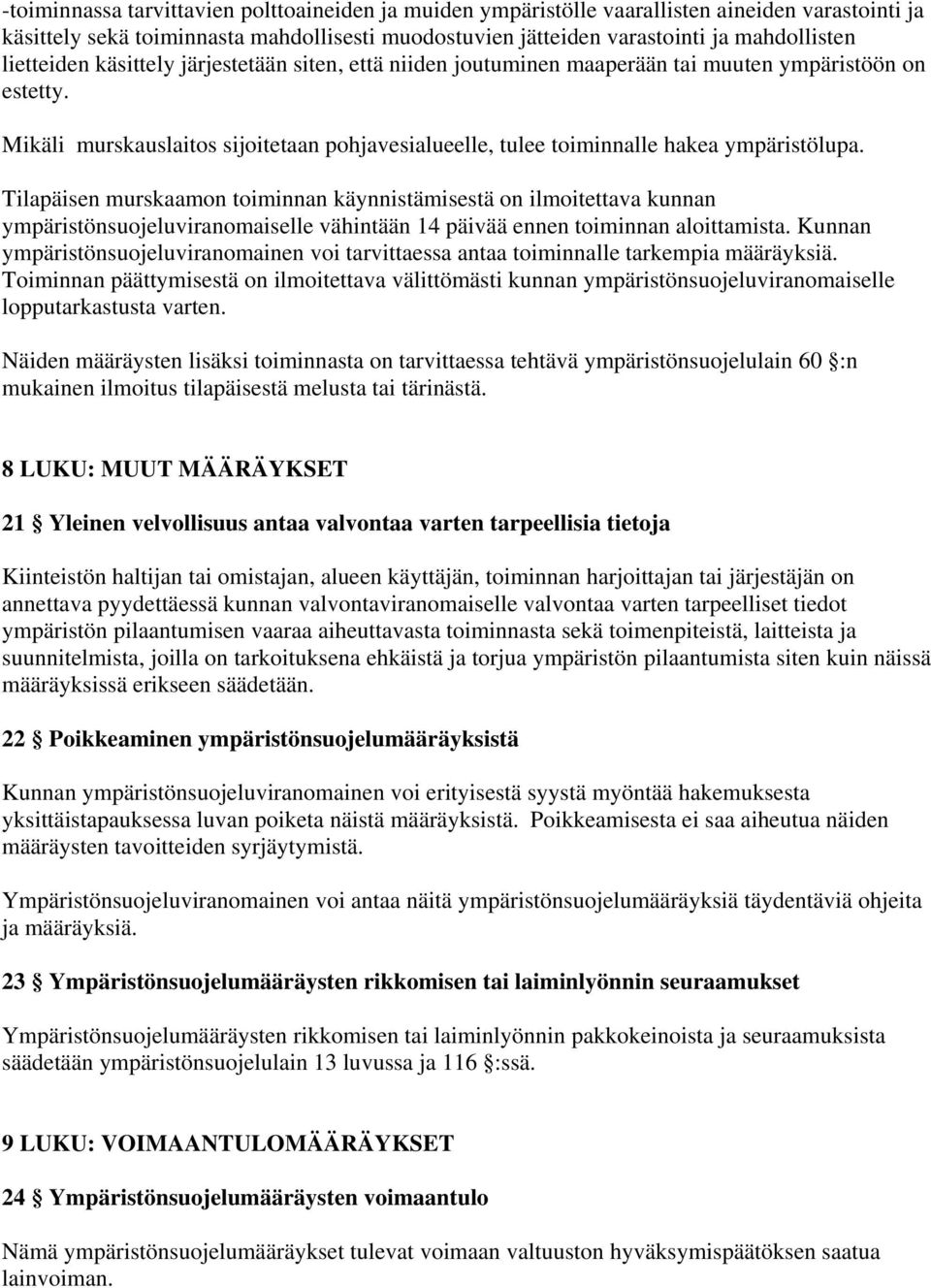 Tilapäisen murskaamon toiminnan käynnistämisestä on ilmoitettava kunnan ympäristönsuojeluviranomaiselle vähintään 14 päivää ennen toiminnan aloittamista.