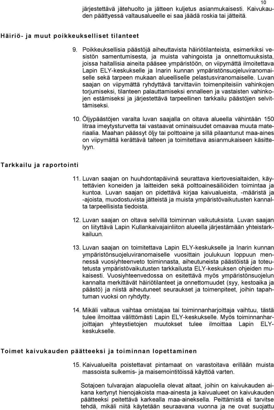 ilmoitettava Lapin ELY-keskukselle ja Inarin kunnan ympäristönsuojeluviranomaiselle sekä tarpeen mukaan alueelliselle pelastusviranomaiselle.